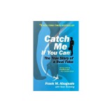 Catch Me If You Can: The Amazing True Story of the Youngest and Most Daring Con Man in the History of Fun and Profit!