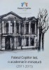 Palatul Copiilor Iași - Academie &icirc;n Miniatură (2011-2015), Constantin Șerban, 2015, Brosata, Stare Foarte Buna, 250 pagini