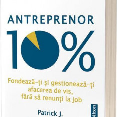 Antreprenor 10%: Fondează-ți și gestionează-ți afacerea de vis, fără să renunți la job - Paperback brosat - Patrick J. McGinnis - Act și Politon