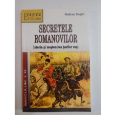 SECRETELE ROMANOVILOR , ISTORIA SI MOSTENIREA TARILOR RUSI de GUDRUN ZIEGLER , 2003
