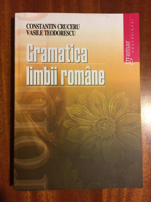 Constantin Cruceru, Vasile Teodorescu - Gramatica limbii rom&amp;acirc;ne (2008) foto