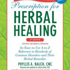 Prescription for Herbal Healing: An Easy-To-Use A-To-Z Reference to Hundreds of Common Disorders and Their Herbal Remedies