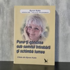 Byron Katie - Pune-ți g&acirc;ndirea sub semnul &icirc;ntrebării și schimbă lumea. Citate din Byron Katie