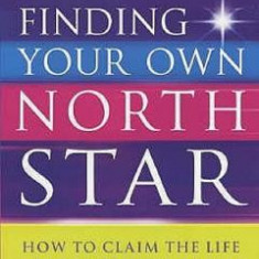 Finding Your Own North Star: How to Claim the Life You Were Meant to Live - Martha N. Beck