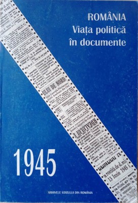 ROM&amp;Acirc;NIA - VIAȚA POLITICĂ &amp;Icirc;N DOCUMENTE, 1945 foto