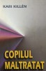 Copilul Maltratat - Kari Killen, Eurobit, Psihologie, 1998, Romana, 456 pagini