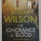THE IGNORANCE OF BLOOD , A JAVIER FALCON THRILLER by ROBERT WILSON , 2009