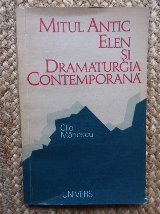 MITUL ANTIC ELEN SI DRAMATURGIA CONTEMPORANA-CLIO MANESCU
