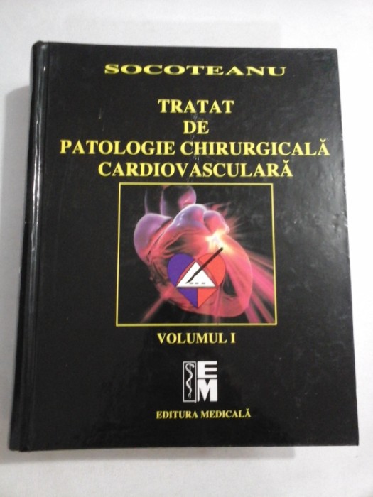 TRATAT DE PATOLOGIE CHIRURGICALA CARDIOVASCULARA - VOLUMUL I - ION SOCOTEANU