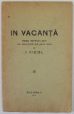 IN VACANTA , PIESA INTR- UN ACT ( CU OBICEIURI DE ANUL NOU ) de I.VICOL , 1931 , DEDICATIE *