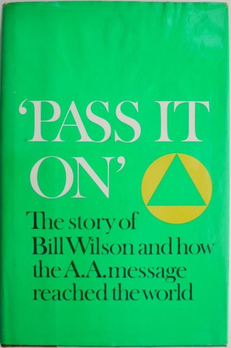 Pass it on. The story of Bill Wilson and how the A.A. Message reached the world