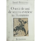 Israil Bercovici - O suta de ani de teatru evreiesc in Romania (Editia: 1982)