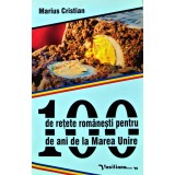 100 de retete romanesti pentru 100 de ani de la marea unire - 2017 - Marius Cristian ($I275)