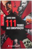 111 Teorii ale Conspiratiei - Jamie King - Carte