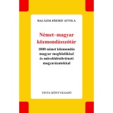 N&eacute;met-magyar k&ouml;zmond&aacute;ssz&oacute;t&aacute;r - 1000 n&eacute;met k&ouml;zmond&aacute;s magyar megfelelőkkel &eacute;s művelőd&eacute;st&ouml;rt&eacute;neti magyar&aacute;zatokkal - Bal&aacute;zsi J&oacute;zsef Attila