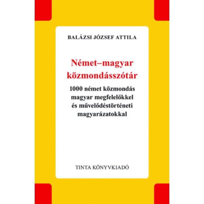 N&eacute;met-magyar k&ouml;zmond&aacute;ssz&oacute;t&aacute;r - 1000 n&eacute;met k&ouml;zmond&aacute;s magyar megfelelőkkel &eacute;s művelőd&eacute;st&ouml;rt&eacute;neti magyar&aacute;zatokkal - Bal&aacute;zsi J&oacute;zsef Attila