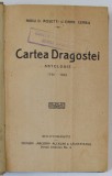 CARTEA DRAGOSTEI , AUTORI DIVERSI , ANTOLOGIE DE POEZIE , 1740 - 1922 de RADU R. ROSETTI si EMAN . CERBU , EDITIE INTERBELICA