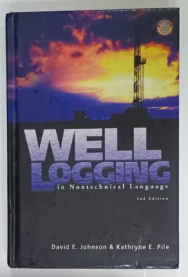 WELL LOGGING IN NONTECHNICAL LANGUAGE by DAVID E . JOHNSON and KATHRYNE E. PILE , 2006 , PREZINTA URME DE UZURA foto
