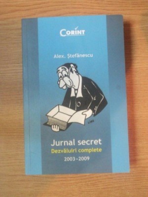 JURNAL SECRET . DEZVALUIRI COMPLETE 2003-2009 de ALEX. STEFANESCU , 2009 foto