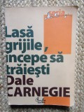 Dale Carnegie - Lasa grijile, incepe sa traiesti