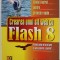 CREAREA UNUI SIT WEB CU FLASH 8 de DAVID MORRIS , GHIDUL ILUSTRAT PENTRU PROIECTE RAPIDE , 2006