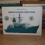 MARIAN MOSNEAGU - REGELE SI REGINA MARII NEGRE : FILE DIN ISTORICUL DISTRUGATOARELOR &#039;&#039;REGELE FERDINAND&#039;&#039; SI &#039;&#039;REGINA MARIA&#039;&#039; , 2005 , DEDICATIE *