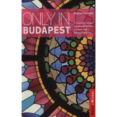Only in Budapest - A Guide to Unique Locations, Hidden Corners and Unusual Objects - Duncan J. D. Smith foto