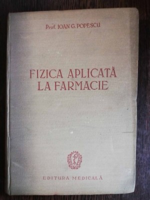 FIZICA APLICATA LA FARMACIE - IOAN G. POPESCU foto
