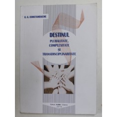 DESTINUL - PLURALITATE , COMPLEXITATE SI TRANSDISCIPLINARITATE de G.G. CONSTANDACHE , 2015