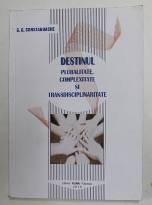 DESTINUL - PLURALITATE , COMPLEXITATE SI TRANSDISCIPLINARITATE de G.G. CONSTANDACHE , 2015 foto