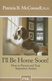 I&#039;ll Be Home Soon: How to Prevent and Treat Separation Anxiety