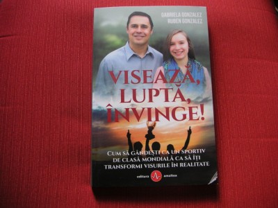 Viseaza , lupta , invinge - Gabriela Gonzalez , Ruben Gonzalez foto