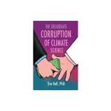 The Deliberate Corruption of Climate Science