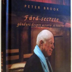 FARA SECRETE , GANDURI DESPRE ACTORIE SI TEATRU de PETER BROOK , 2012