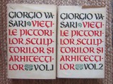 Giorgio Vasari - Vietile Pictorilor, Sculptorilor si Arhitectilor (2 Vol.) - Meridiane 1962 - Istoria Artei