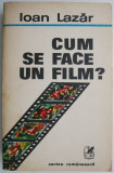 Cum se face un film? - Ioan Lazar - Carte noua/anticariat - Ghid regie cinematografica
