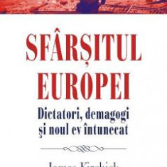 Sfarsitul Europei. Dictatori, demagogi si noul ev intunecat - James Kirchick