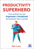 Productivity SuperHero Cum sa devii cea mai Organizata si Disciplinata persoana pe care o cunosti