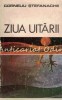 Ziua Uitarii - Corneliu Stefanache, Editura Eminescu, 1972, Roman Rom&acirc;nesc, Tiraj Limitat 4000 Exemplare