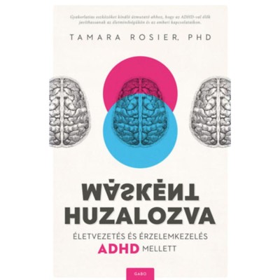 M&amp;aacute;sk&amp;eacute;nt huzalozva - &amp;Eacute;letvezet&amp;eacute;s &amp;eacute;s &amp;eacute;rzelemkezel&amp;eacute;s ADHD mellett - Tamara Rosier Phd foto