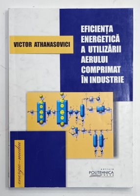 EFICIENTA ENERGETICA A UTILIZARII AERULUI COMPRIMAT IN INDUSTRIE de VICTOR ATHANASOVICI , 2004 foto