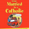 How to Survive Being Married to a Catholic, Revised Edition: A Frank and Honest Guide to Catholic Attitudes, Beliefs, and Practices