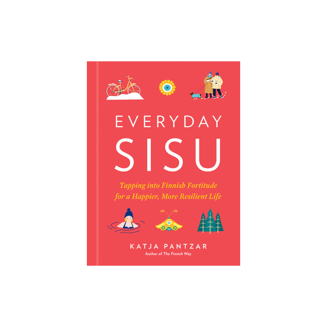 Everyday Sisu: Tapping Into Finnish Fortitude for a Happier, More Resilient Life