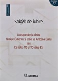 Strigat de iubire. Corespondenta dintre Nicolae Esinencu si sotia sa Antosea Darca sau ESI catre TO si TO catre ESI - 2023 - Antosea Darca (AQ294), Junimea