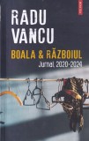 Cumpara ieftin Radu Vancu - Boala si Razboiul. Jurnal, 2020-2024