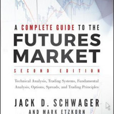 A Complete Guide to the Futures Market: Fundamental Analysis, Technical Analysis, Trading, Spreads and Options