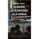 RENDŐRI INT&Eacute;ZKED&Eacute;S AL&Aacute; VONVA - Magyar Covid agresszi&oacute;k - T&oacute;dor J&aacute;nos