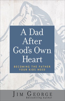 A Dad After God&amp;#039;s Own Heart: Becoming the Father Your Kids Need foto