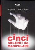 CINCI MILENII DE MANIPULARE-BOGDAN TEODORESCU-353358