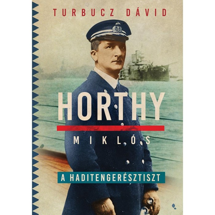 Horthy Mikl&oacute;s, a haditenger&eacute;sztiszt - Turbucz D&aacute;vid